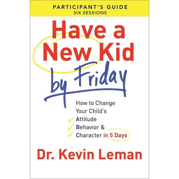 Have a New Kid by Friday Participant's Guide: How to Change Your Child's Attitude, Behavior & Character in 5 Days, Participant's Guide ed. (Paperback)