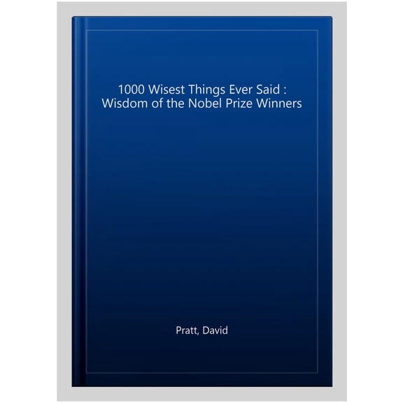 Pre-Owned The 1000 Wisest Things Ever Said: Wisdom of the Nobel Prize Winners (Hardcover) by David Pratt