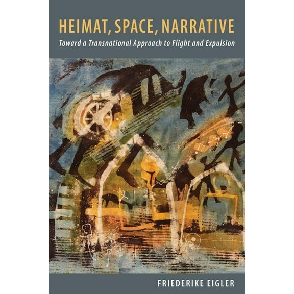 Studies in German Literature Linguistics Heimat, Space, Narrative: Toward a Transnational Approach to Flight and Expulsion, Book 147, (Hardcover)