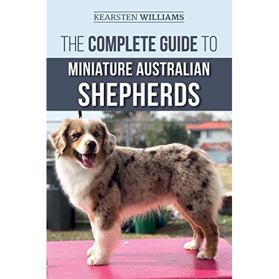 Pre-Owned The Complete Guide to Miniature Australian Shepherds: Finding, Caring For, Training, Feeding, Socializing, and Loving Your New Mini Aussie Puppy (Paperback) 1708852999 9781708852993