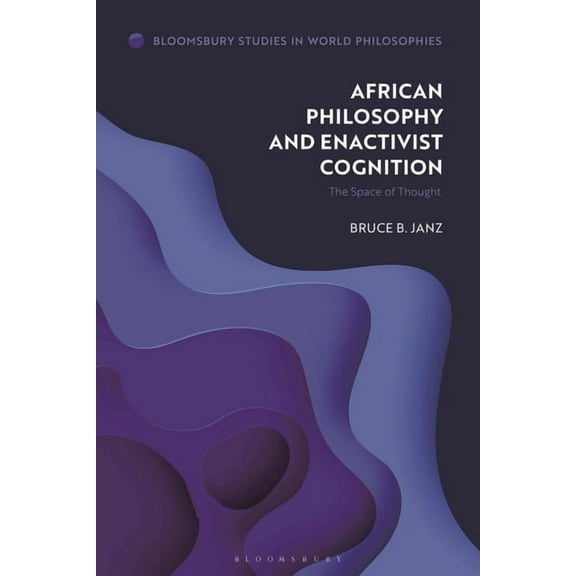 Bloomsbury Studies in World Philosophies African Philosophy and Enactivist Cognition: The Space of Thought, (Hardcover)