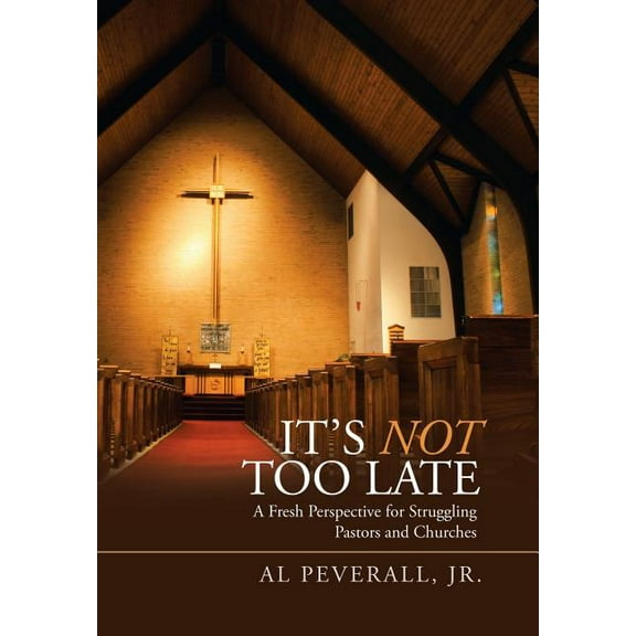 It'S Not Too Late: A Fresh Perspective for Struggling Pastors and Churches, (Hardcover)