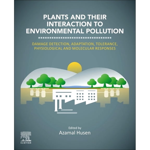 Plants and Their Interaction to Environmental Pollution: Damage Detection, Adaptation, Tolerance, Physiological and Mole, (Paperback)