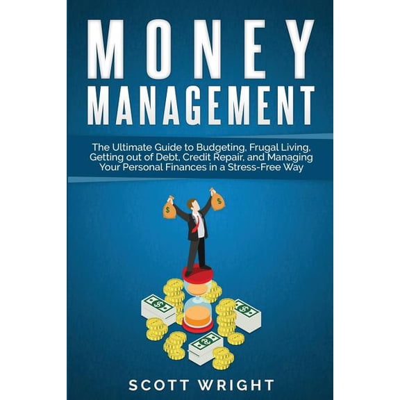 Money Management: The Ultimate Guide to Budgeting, Frugal Living, Getting out of Debt, Credit Repair, and Managing Your , (Paperback)