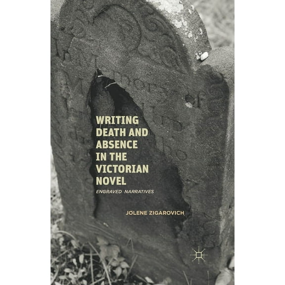 Writing Death and Absence in the Victorian Novel: Engraved Narratives, (Paperback)