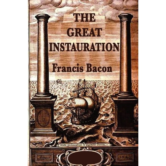 The Great Instauration: Francis Bacon's Vision for the Renewal of Science and Knowledge, (Paperback)