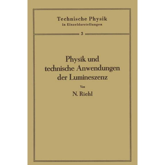 Technische Physik in Einzeldarstellungen Physik Und Technische Anwendungen Der Lumineszenz, Book 3, (Paperback)