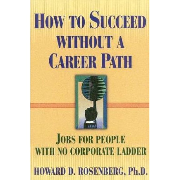 How to Succeed Without a Career Path : Jobs for People With No Corporate Ladder (Paperback)