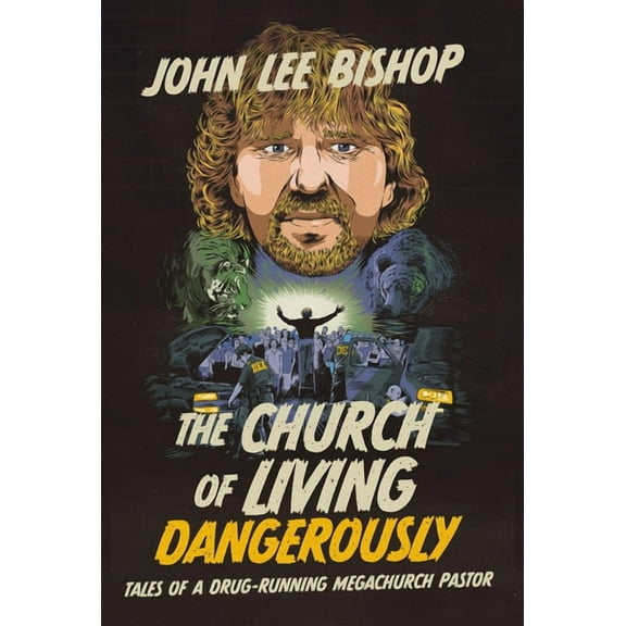 The Church of Living Dangerously: Tales of a Drug-Running Megachurch Pastor, (Hardcover)