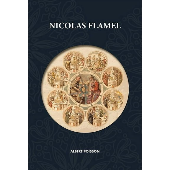 Nicolas Flamel: Traité d'alchimie intitulé Le Sommaire Philosophique - Nicola Flamel: sa vie, ses fondations, ses oeuvre, (Paperback)