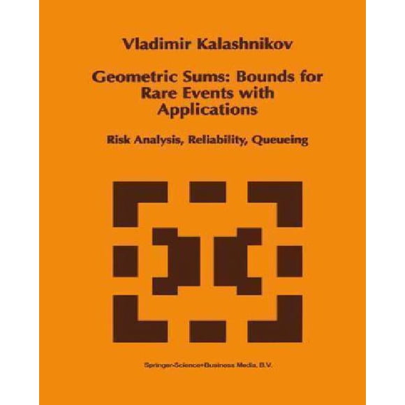 Geometric Sums: Bounds for Rare Events with Applications: Risk Analysis, Reliability, Queueing (Mathematics and Its Applications)