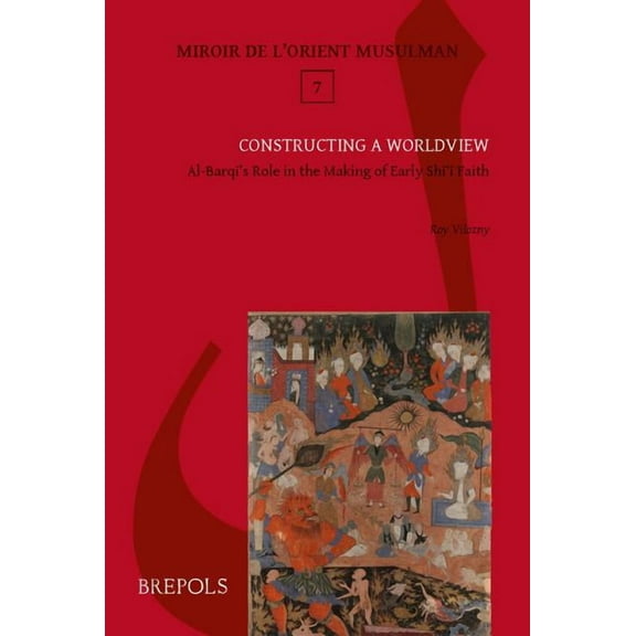 Miroir de L'Orient Musulman Constructing a Worldview: Al-Barqi's Role in the Making of Early Shiite Faith, Book 7, (Paperback)
