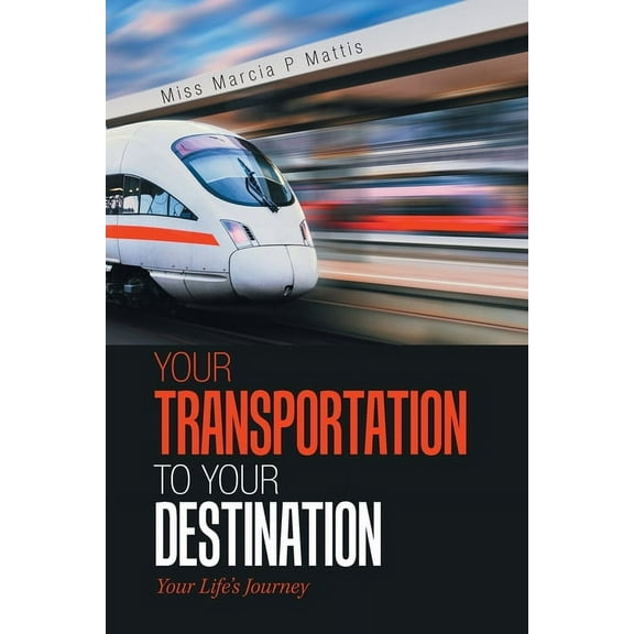 Your Transportation to Your Destination: Your Life's Journey, (Paperback)