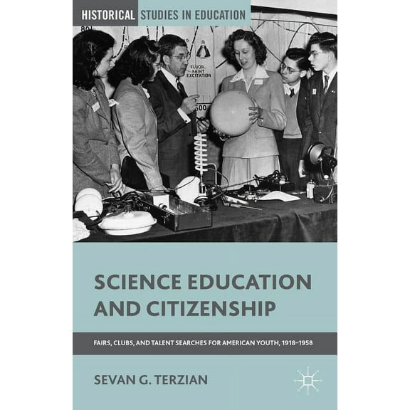 Historical Studies in Education Science Education and Citizenship: Fairs, Clubs, and Talent Searches for American Youth, 1918-1958, (Paperback)