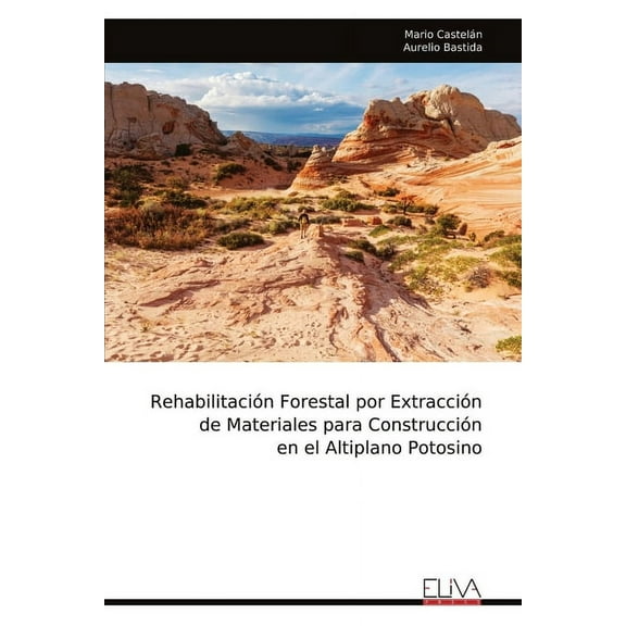 Rehabilitación Forestal por Extracción de Materiales para Construcción en el Altiplano Potosino, (Paperback)