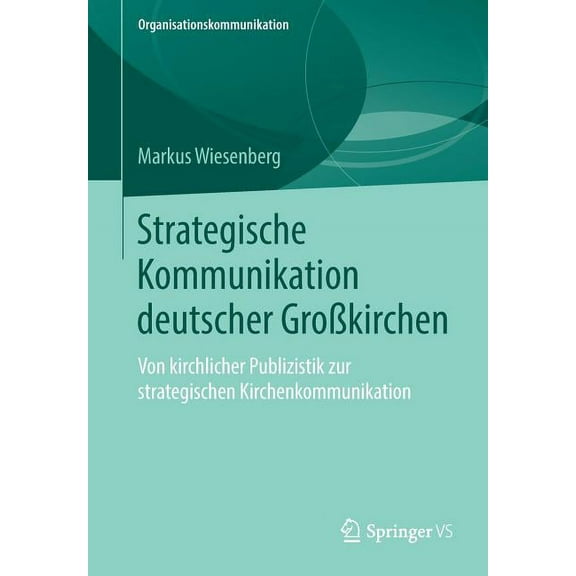 Organisationskommunikation Strategische Kommunikation Deutscher GroÃkirchen: Von Kirchlicher Publizistik Zur Strategischen Kirchenkommunikation, (Paperback)