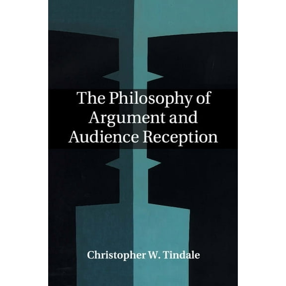 The Philosophy of Argument and Audience Reception, (Paperback)