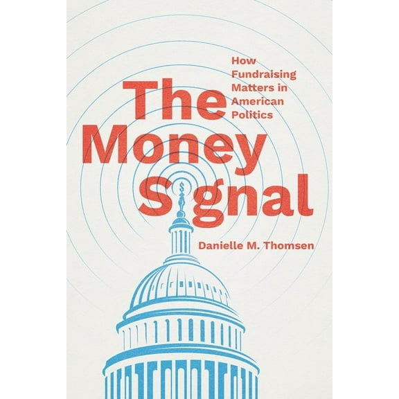 Chicago Studies in American Politics: The Money Signal : How Fundraising Matters in American Politics (Edition 1) (Hardcover)