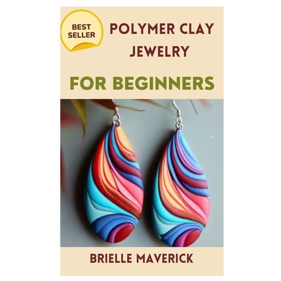 Polymer Clay Jewelry for Beginners: A Complete Guide, (Paperback)