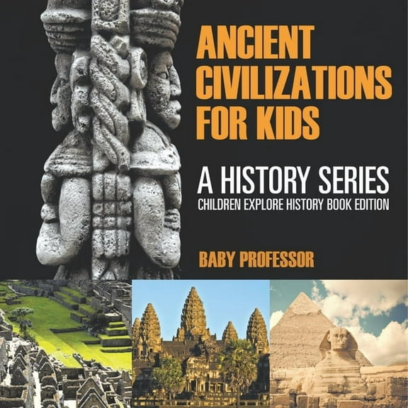 Ancient Civilizations For Kids: A History Series - Children Explore History Book Edition, (Paperback)