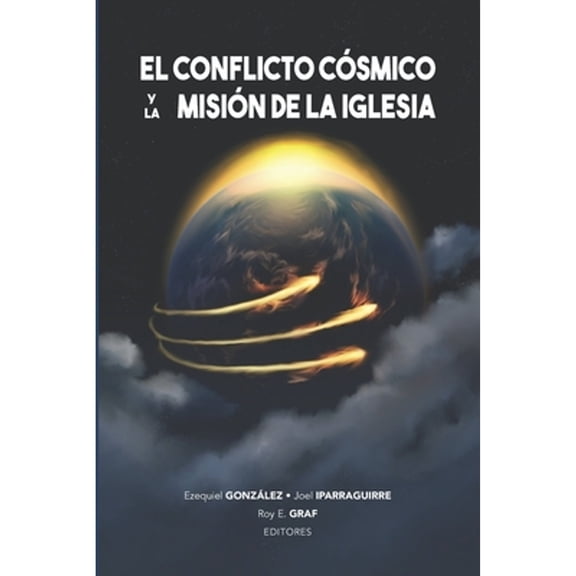 El conflicto cósmico y la misión de la Iglesia (Paperback) by Ezequiel González, Joel Iparraguirre, Roy E Graf