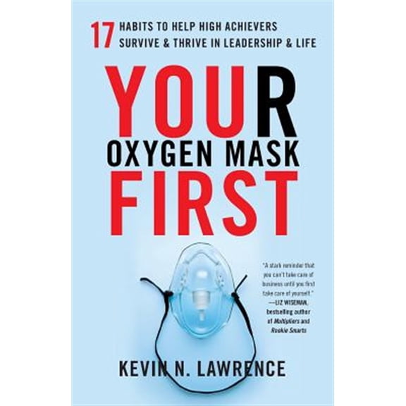 Pre-Owned Your Oxygen Mask First: 17 Habits to Help High Achievers Survive & Thrive in Leadership & Life (Paperback) 1619617838 9781619617834