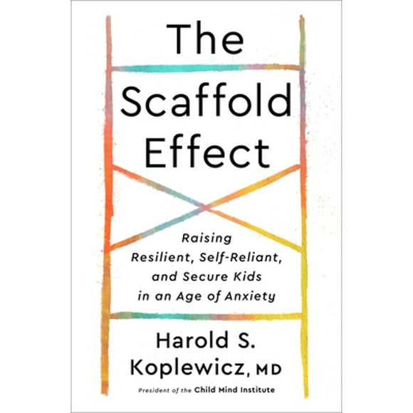 Pre-Owned The Scaffold Effect: Raising Resilient, Self-Reliant, and Secure Kids in an Age of Anxiety (Hardcover 9780593139349) by Harold Koplewicz
