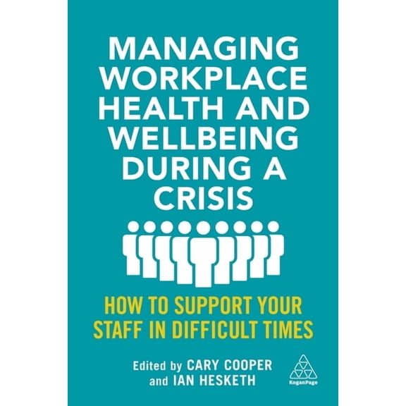 Managing Workplace Health and Wellbeing During a Crisis: How to Support Your Staff in Difficult Times, (Paperback)
