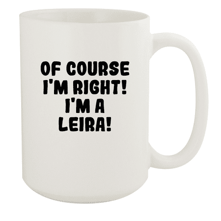 

Of Course I m Right! I m A Leira! - Ceramic 15oz White Mug White