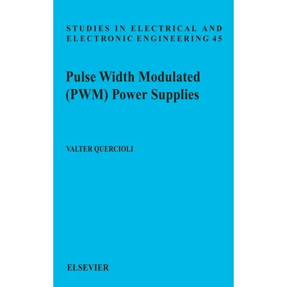 Studies in Electrical and Electronic Eng Pulse Width Modulated (Pwm) Power Supplies: Volume 45, Book 45, (Hardcover)
