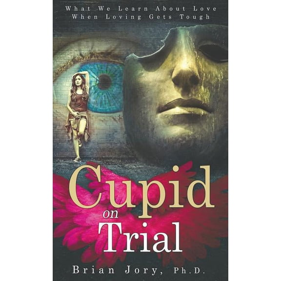 Cupid on Trial: What We Learn About Love When Loving Gets Tough, (Paperback)