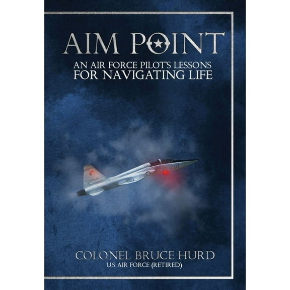 Aim Point: An Air Force Pilot's Lessons for Navigating Life, (Hardcover)