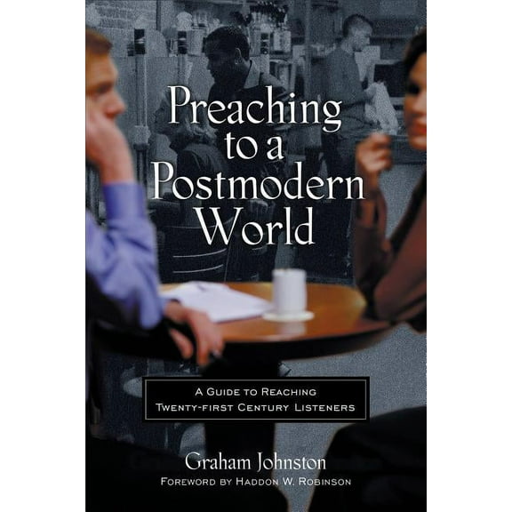 Preaching to a Postmodern World: A Guide to Reaching Twenty-First-Century Listeners, (Paperback)