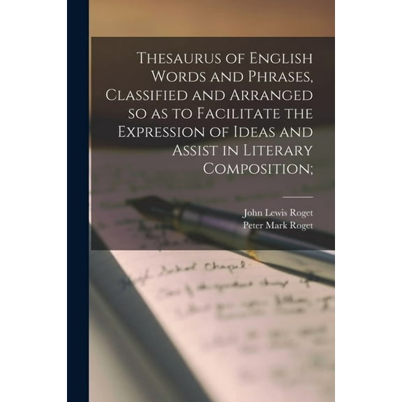 Thesaurus of English Words and Phrases, Classified and Arranged so as to Facilitate the Expression of Ideas and Assist in Literary Composition; (Paperback)