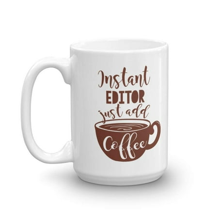 Instant Editor Coffee & Tea Gift Mug Cup For The Best Video Editor, Film Editor, Audio Editor, Sound Editor, Literary Editor, Writing Editor And Editor In Chief