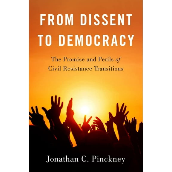 From Dissent to Democracy: The Promise and Perils of Civil Resistance Transitions, (Paperback)