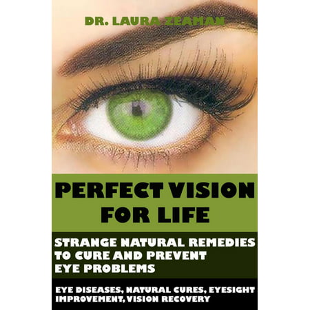 Perfect Vision for Life: Strange Natural Remedies to Cure and Prevent Eye Problems (Eye diseases, Natural Cures, Eyesight Improvement, Vision Recovery) - (Best Way To Cure A Black Eye)