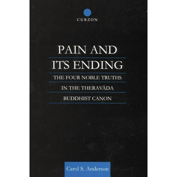 Routledge Critical Studies in Buddhism Pain and Its Ending: The Four Noble Truths in the Theravada Buddhist Canon, (Paperback)
