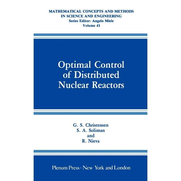 Mathematical Concepts and Methods in Sci Optimal Control of Distributed Nuclear Reactors, Book 41, (Hardcover)