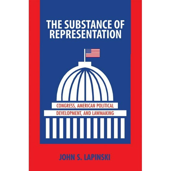 Princeton Studies in American Politics The Substance of Representation: Congress, American Political Development, and Lawmaking, (Hardcover)