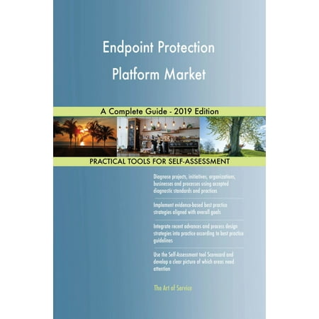 Endpoint Protection Platform Market A Complete Guide - 2019 Edition -