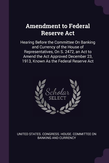 Amendment To Federal Reserve ACT : Hearing Before The Committee On ...