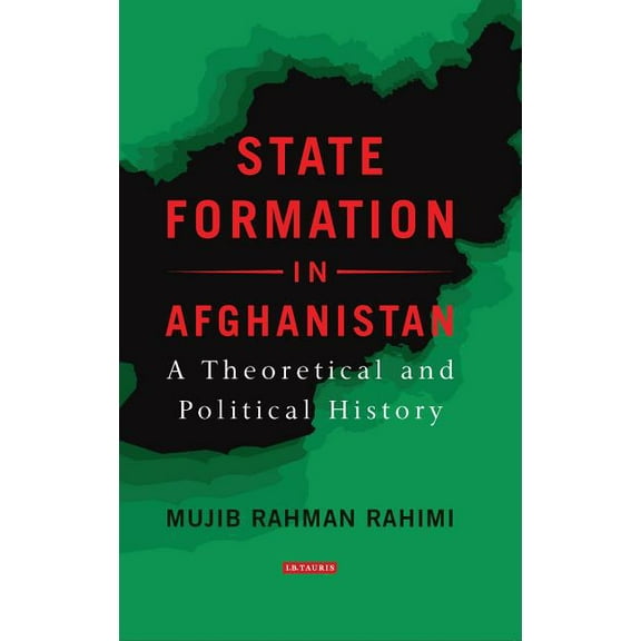 Library of International Relations State Formation in Afghanistan: A Theoretical and Political History, (Hardcover)