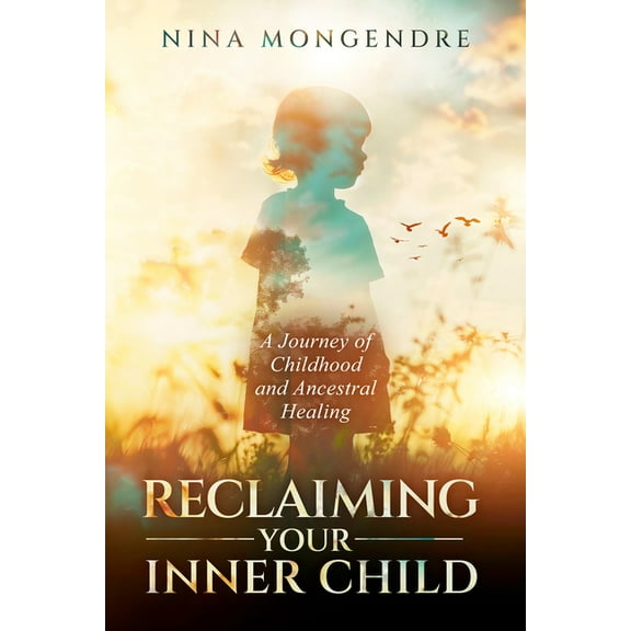 Reclaiming Your Inner Child: A Journey of Childhood and Ancestral Healing, (Paperback)