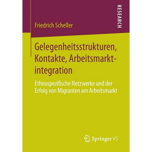 Gelegenheitsstrukturen, Kontakte, Arbeitsmarktintegration: Ethnospezifische Netzwerke Und Der Erfolg Von Migranten Am Ar, (Paperback)