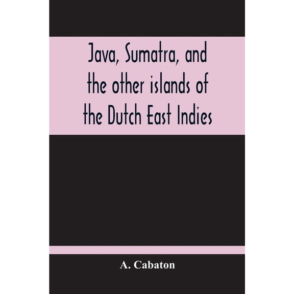 Java, Sumatra, And The Other Islands Of The Dutch East Indies, (Paperback)