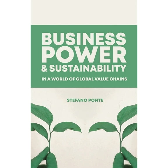 Business, Power and Sustainability in a World of Global Value Chains, (Hardcover)