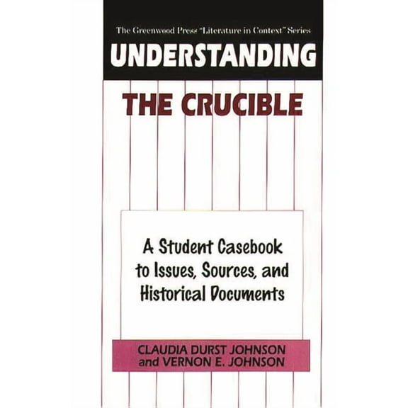 Greenwood Press Literature in Context Understanding The Crucible: A Student Casebook to Issues, Sources, and Historical Documents, (Hardcover)