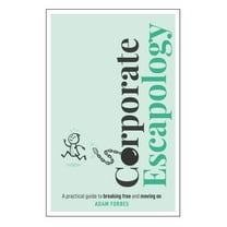 Corporate Escapology: A Practical Guide to Breaking Free and Moving on, (Hardcover)