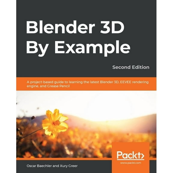 Blender 3D By Example - Second Edition: A project-based guide to learning the latest Blender 3D, EEVEE rendering engine,, (Paperback)